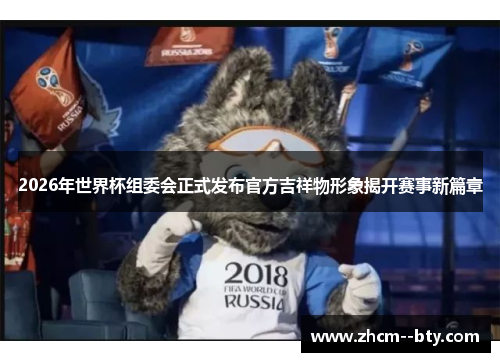 2026年世界杯组委会正式发布官方吉祥物形象揭开赛事新篇章