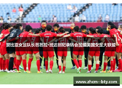 赞比亚女足队长芭芭拉·班达创纪录转会加盟美国女足大联盟