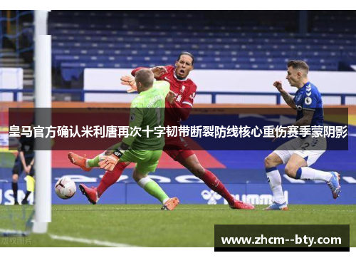 皇马官方确认米利唐再次十字韧带断裂防线核心重伤赛季蒙阴影