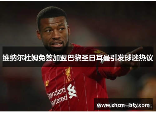 维纳尔杜姆免签加盟巴黎圣日耳曼引发球迷热议