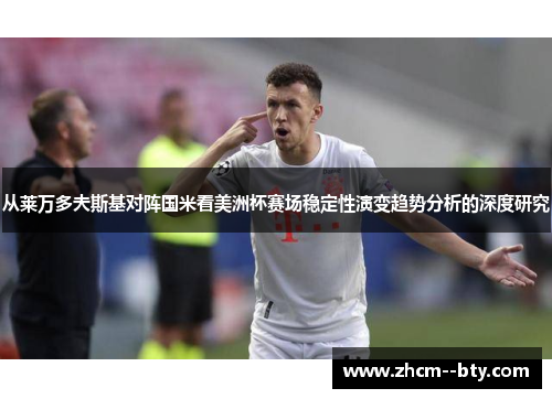 从莱万多夫斯基对阵国米看美洲杯赛场稳定性演变趋势分析的深度研究