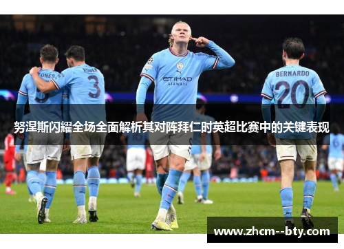 努涅斯闪耀全场全面解析其对阵拜仁时英超比赛中的关键表现 努涅斯闪耀全场全面解析其对阵拜仁时英超比赛中的关键表现